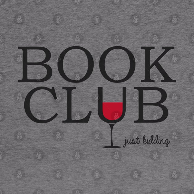 BOOK CLUB...JUST KIDDING by YourLuckyTee